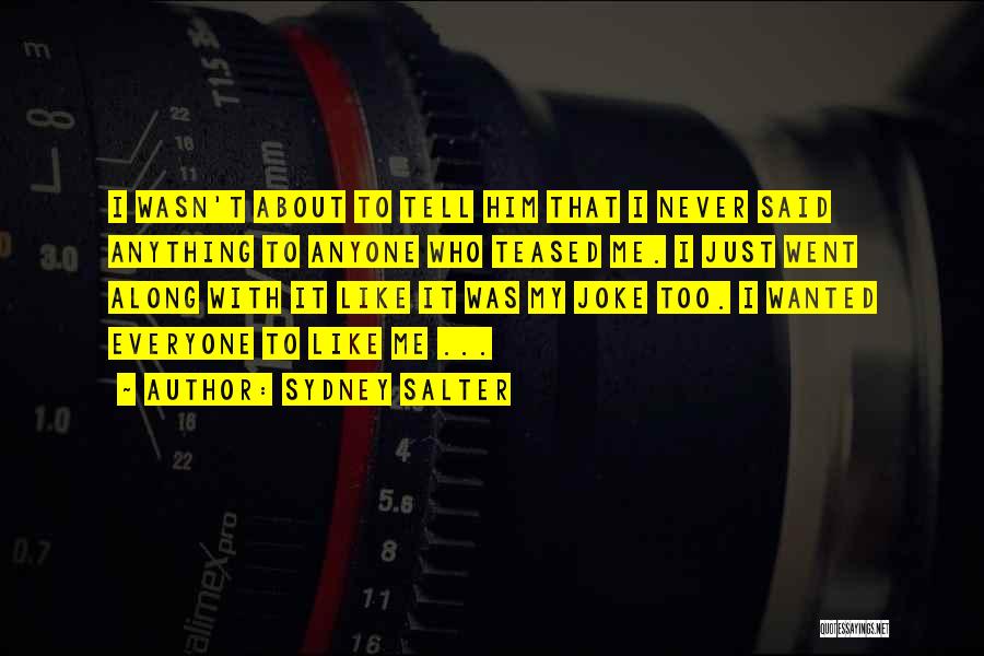 Sydney Salter Quotes: I Wasn't About To Tell Him That I Never Said Anything To Anyone Who Teased Me. I Just Went Along