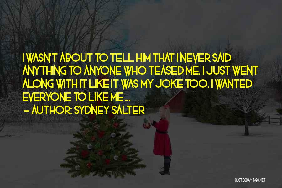 Sydney Salter Quotes: I Wasn't About To Tell Him That I Never Said Anything To Anyone Who Teased Me. I Just Went Along