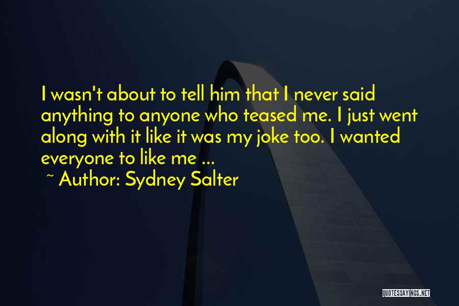 Sydney Salter Quotes: I Wasn't About To Tell Him That I Never Said Anything To Anyone Who Teased Me. I Just Went Along