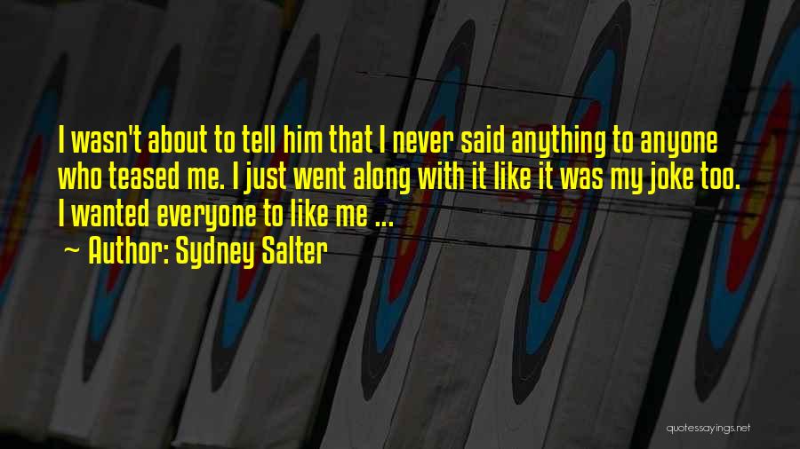 Sydney Salter Quotes: I Wasn't About To Tell Him That I Never Said Anything To Anyone Who Teased Me. I Just Went Along