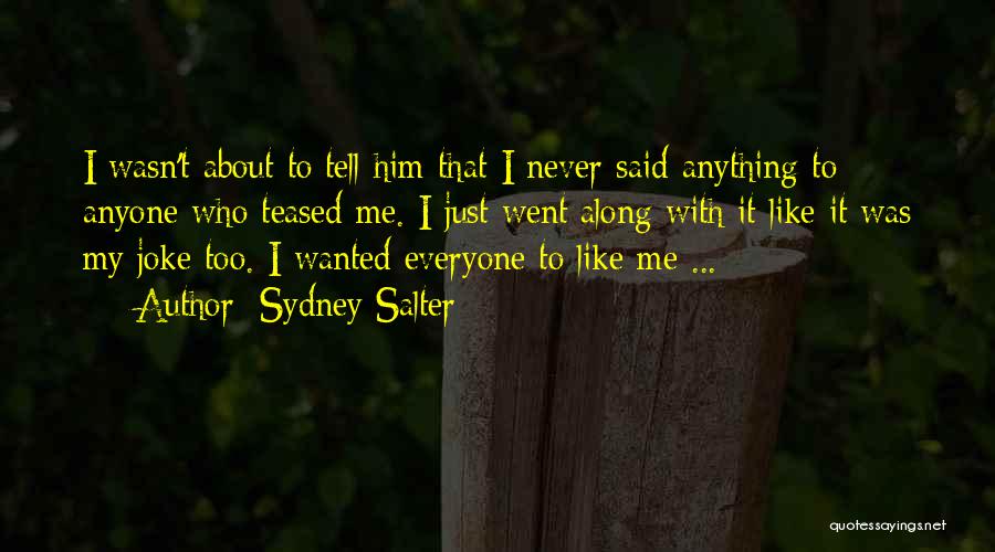 Sydney Salter Quotes: I Wasn't About To Tell Him That I Never Said Anything To Anyone Who Teased Me. I Just Went Along