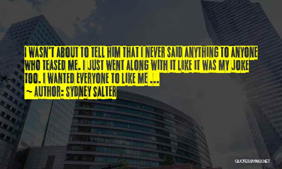 Sydney Salter Quotes: I Wasn't About To Tell Him That I Never Said Anything To Anyone Who Teased Me. I Just Went Along