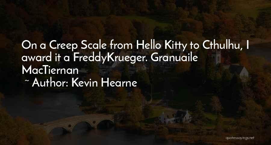 Kevin Hearne Quotes: On A Creep Scale From Hello Kitty To Cthulhu, I Award It A Freddykrueger. Granuaile Mactiernan