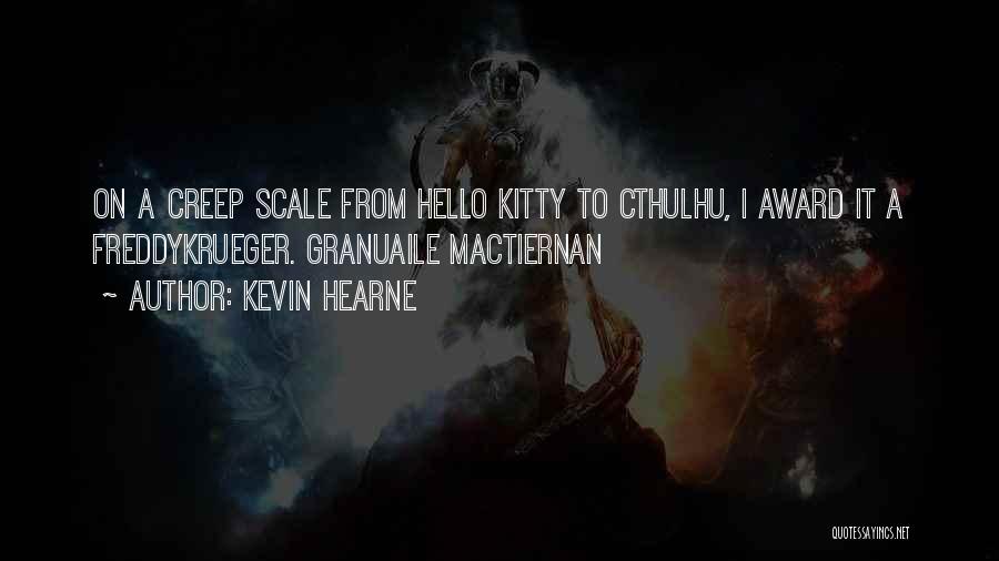 Kevin Hearne Quotes: On A Creep Scale From Hello Kitty To Cthulhu, I Award It A Freddykrueger. Granuaile Mactiernan