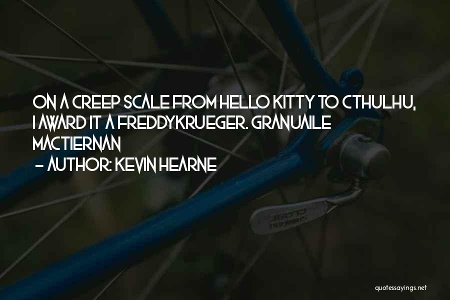 Kevin Hearne Quotes: On A Creep Scale From Hello Kitty To Cthulhu, I Award It A Freddykrueger. Granuaile Mactiernan