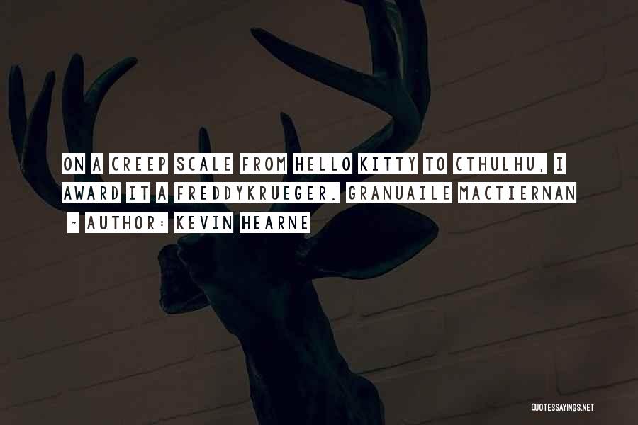 Kevin Hearne Quotes: On A Creep Scale From Hello Kitty To Cthulhu, I Award It A Freddykrueger. Granuaile Mactiernan