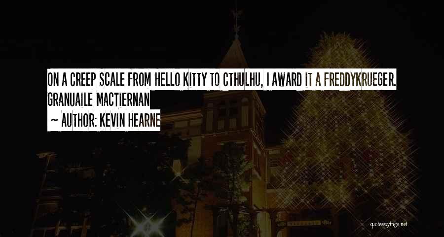 Kevin Hearne Quotes: On A Creep Scale From Hello Kitty To Cthulhu, I Award It A Freddykrueger. Granuaile Mactiernan