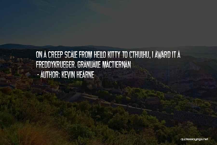 Kevin Hearne Quotes: On A Creep Scale From Hello Kitty To Cthulhu, I Award It A Freddykrueger. Granuaile Mactiernan