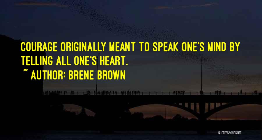 Brene Brown Quotes: Courage Originally Meant To Speak One's Mind By Telling All One's Heart.