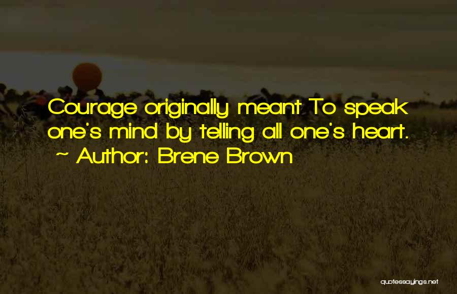 Brene Brown Quotes: Courage Originally Meant To Speak One's Mind By Telling All One's Heart.