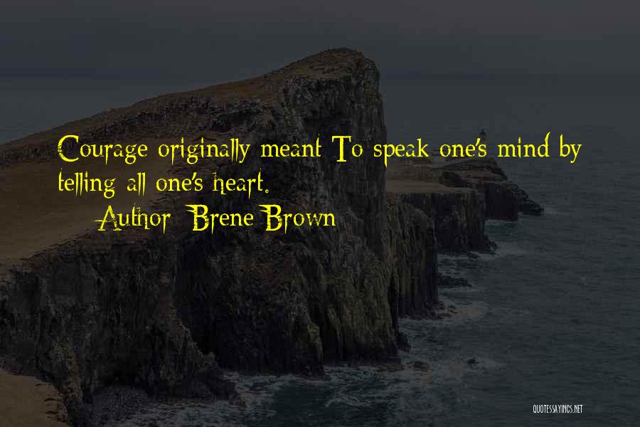 Brene Brown Quotes: Courage Originally Meant To Speak One's Mind By Telling All One's Heart.