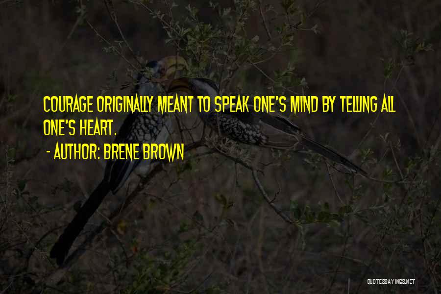 Brene Brown Quotes: Courage Originally Meant To Speak One's Mind By Telling All One's Heart.