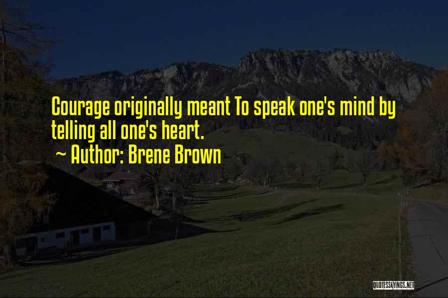 Brene Brown Quotes: Courage Originally Meant To Speak One's Mind By Telling All One's Heart.