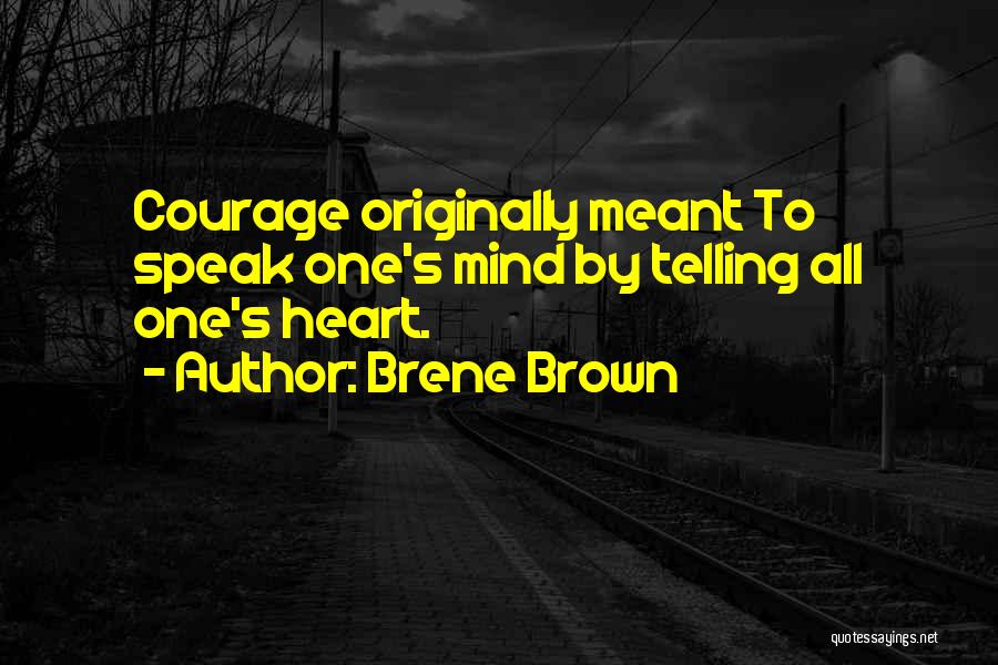 Brene Brown Quotes: Courage Originally Meant To Speak One's Mind By Telling All One's Heart.