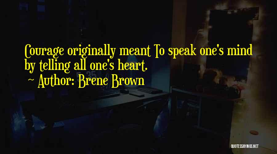 Brene Brown Quotes: Courage Originally Meant To Speak One's Mind By Telling All One's Heart.