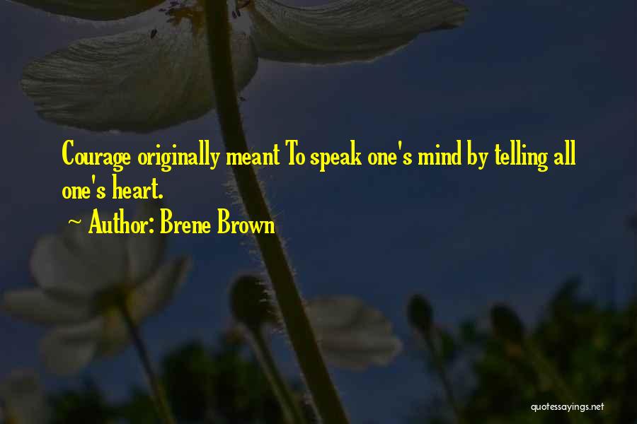 Brene Brown Quotes: Courage Originally Meant To Speak One's Mind By Telling All One's Heart.