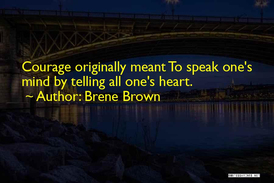 Brene Brown Quotes: Courage Originally Meant To Speak One's Mind By Telling All One's Heart.