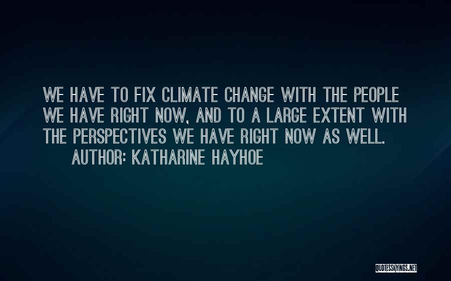 Katharine Hayhoe Quotes: We Have To Fix Climate Change With The People We Have Right Now, And To A Large Extent With The