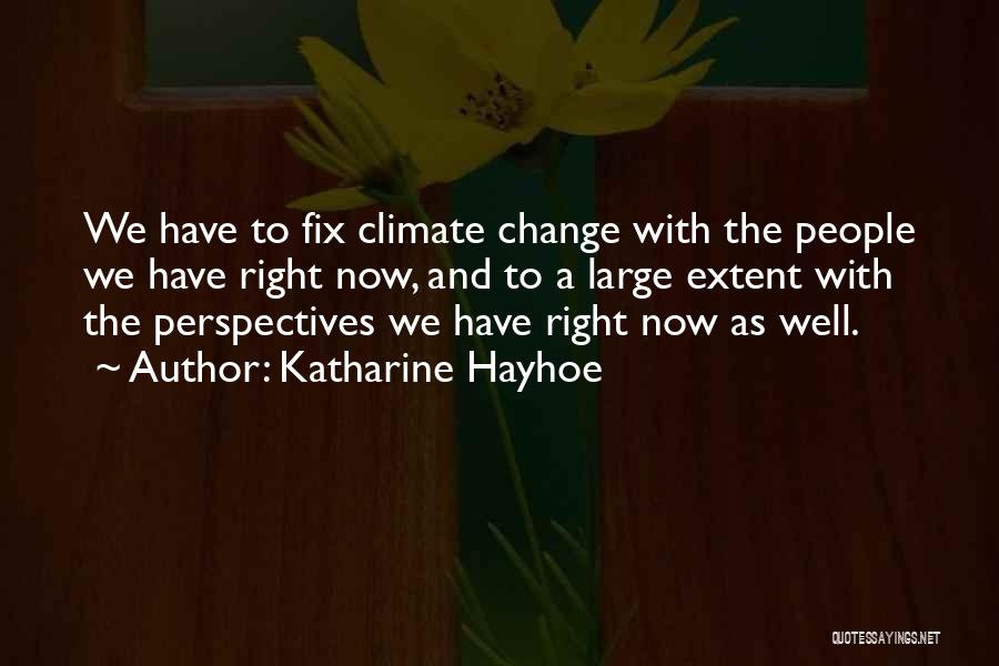 Katharine Hayhoe Quotes: We Have To Fix Climate Change With The People We Have Right Now, And To A Large Extent With The