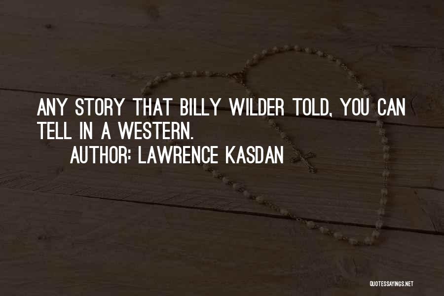 Lawrence Kasdan Quotes: Any Story That Billy Wilder Told, You Can Tell In A Western.