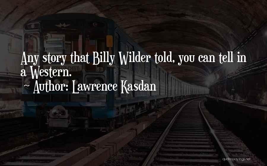 Lawrence Kasdan Quotes: Any Story That Billy Wilder Told, You Can Tell In A Western.