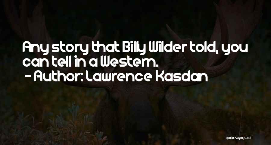 Lawrence Kasdan Quotes: Any Story That Billy Wilder Told, You Can Tell In A Western.
