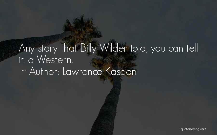 Lawrence Kasdan Quotes: Any Story That Billy Wilder Told, You Can Tell In A Western.