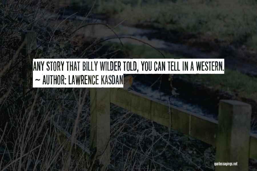 Lawrence Kasdan Quotes: Any Story That Billy Wilder Told, You Can Tell In A Western.