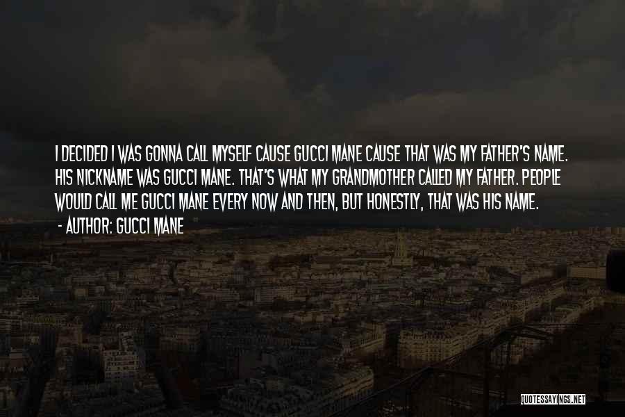 Gucci Mane Quotes: I Decided I Was Gonna Call Myself Cause Gucci Mane Cause That Was My Father's Name. His Nickname Was Gucci