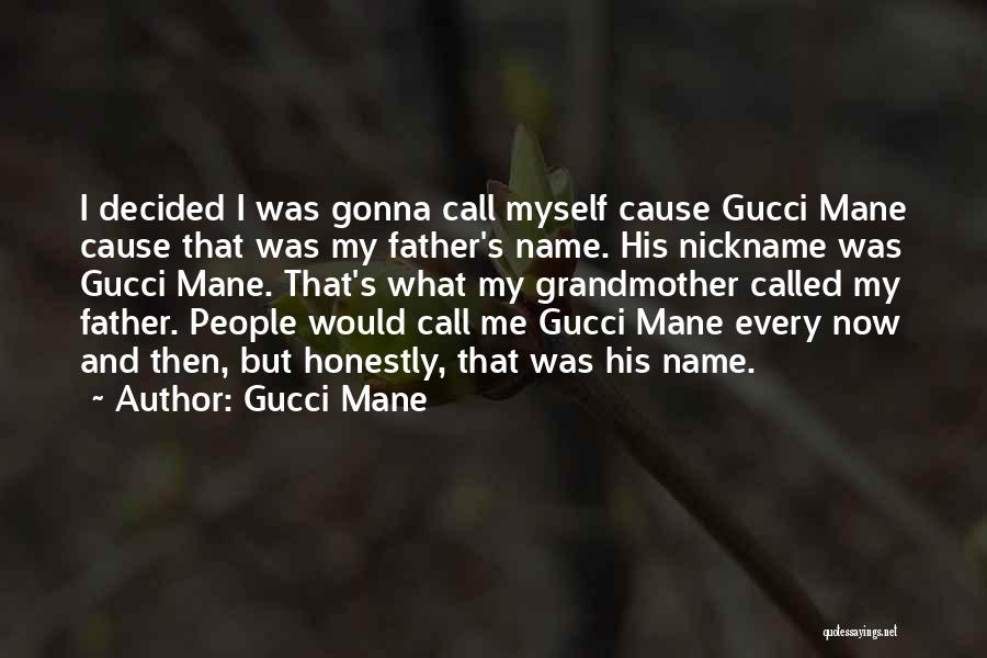 Gucci Mane Quotes: I Decided I Was Gonna Call Myself Cause Gucci Mane Cause That Was My Father's Name. His Nickname Was Gucci