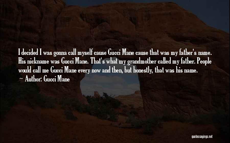 Gucci Mane Quotes: I Decided I Was Gonna Call Myself Cause Gucci Mane Cause That Was My Father's Name. His Nickname Was Gucci