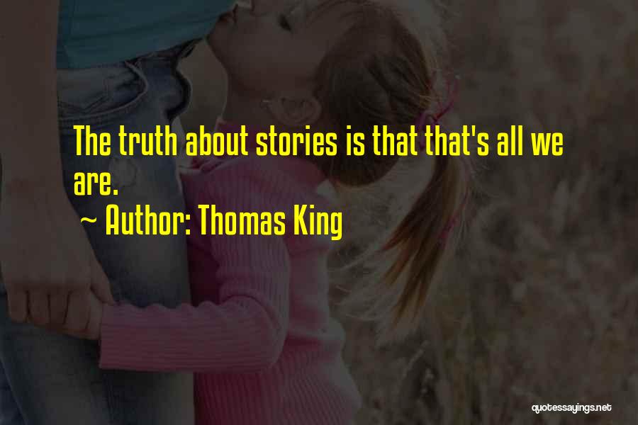 Thomas King Quotes: The Truth About Stories Is That That's All We Are.