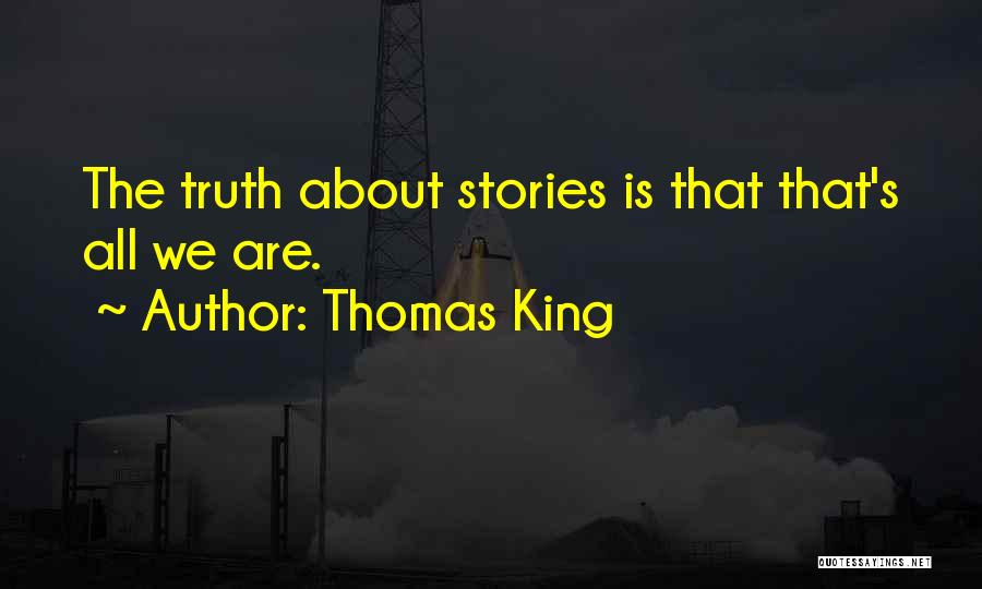 Thomas King Quotes: The Truth About Stories Is That That's All We Are.