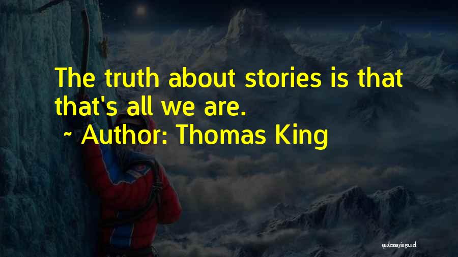 Thomas King Quotes: The Truth About Stories Is That That's All We Are.