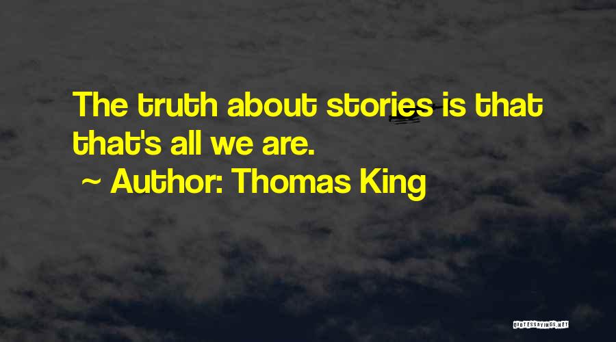 Thomas King Quotes: The Truth About Stories Is That That's All We Are.