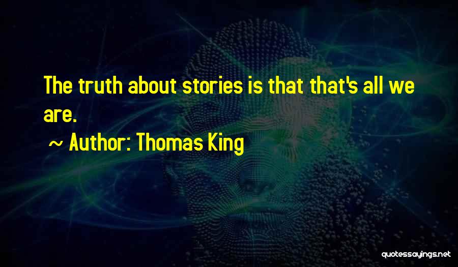 Thomas King Quotes: The Truth About Stories Is That That's All We Are.