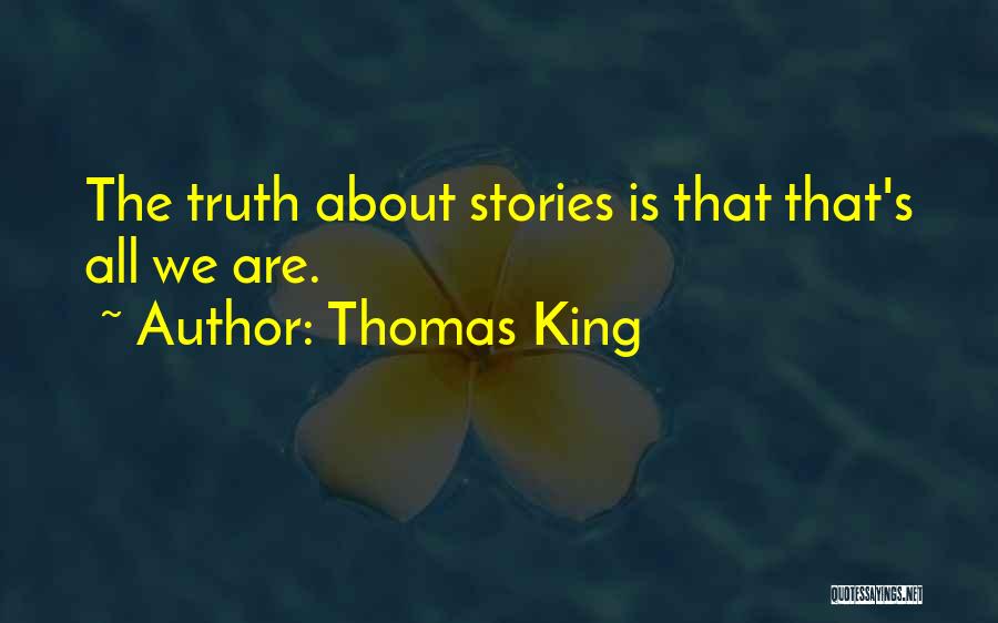 Thomas King Quotes: The Truth About Stories Is That That's All We Are.