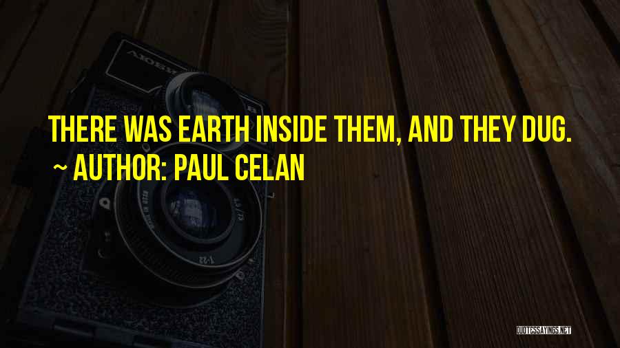 Paul Celan Quotes: There Was Earth Inside Them, And They Dug.
