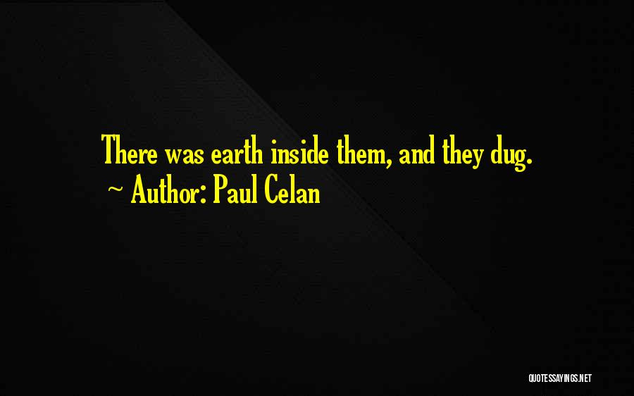 Paul Celan Quotes: There Was Earth Inside Them, And They Dug.