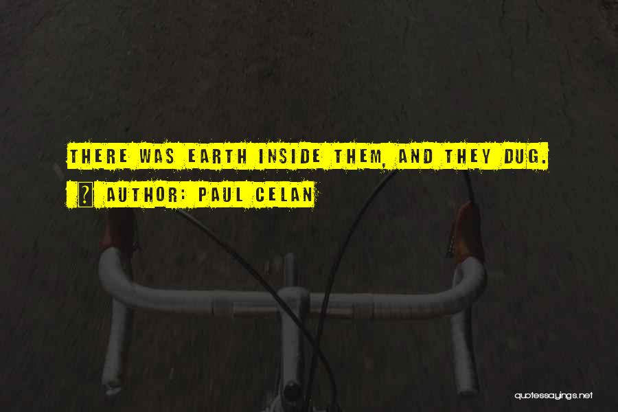 Paul Celan Quotes: There Was Earth Inside Them, And They Dug.