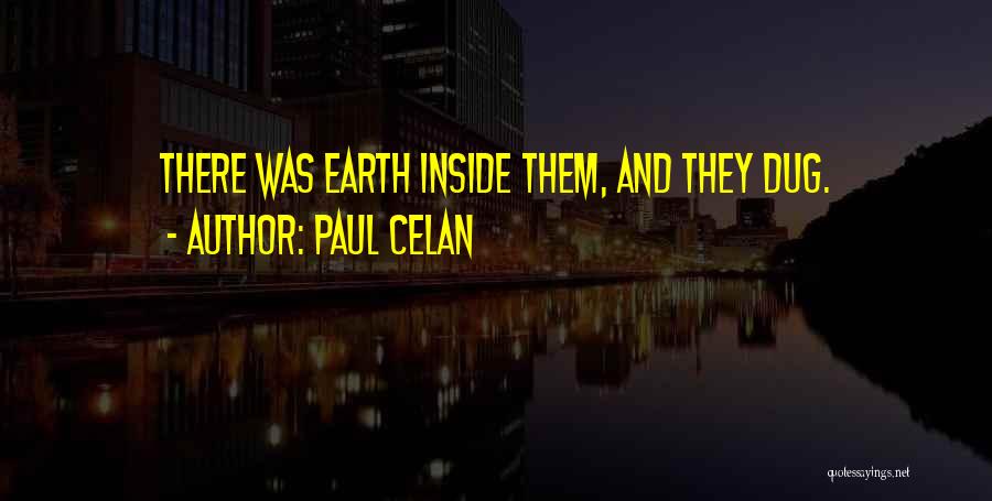 Paul Celan Quotes: There Was Earth Inside Them, And They Dug.