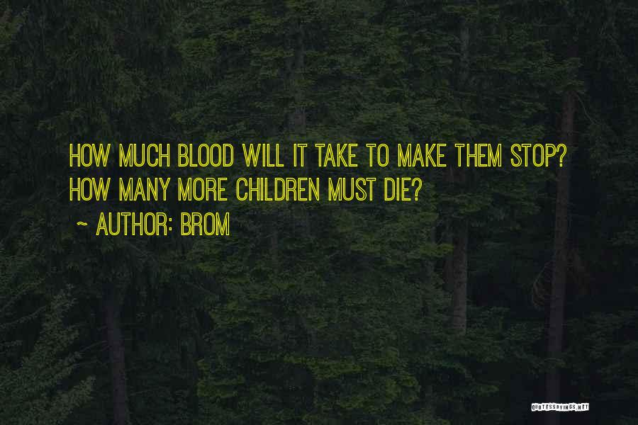 Brom Quotes: How Much Blood Will It Take To Make Them Stop? How Many More Children Must Die?