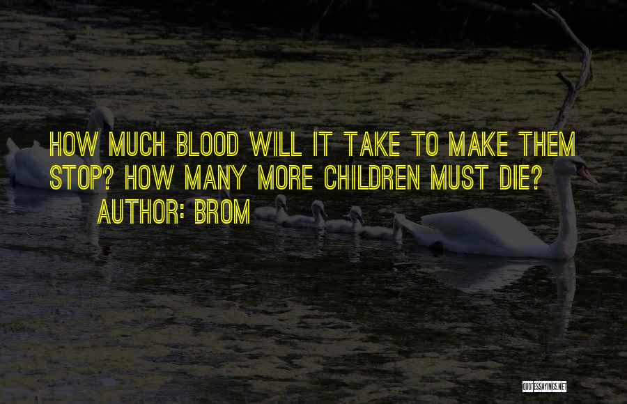 Brom Quotes: How Much Blood Will It Take To Make Them Stop? How Many More Children Must Die?