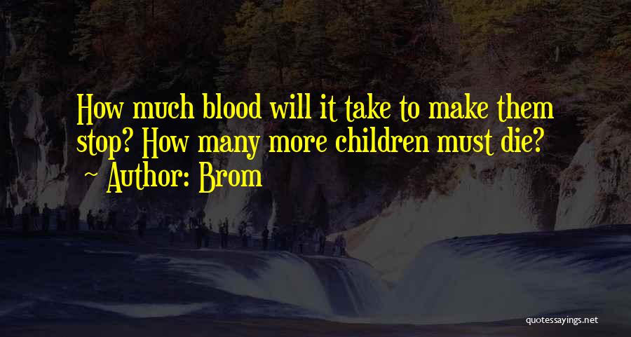 Brom Quotes: How Much Blood Will It Take To Make Them Stop? How Many More Children Must Die?