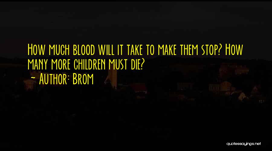 Brom Quotes: How Much Blood Will It Take To Make Them Stop? How Many More Children Must Die?