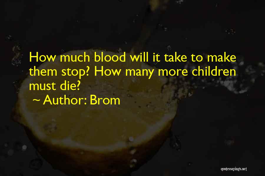 Brom Quotes: How Much Blood Will It Take To Make Them Stop? How Many More Children Must Die?