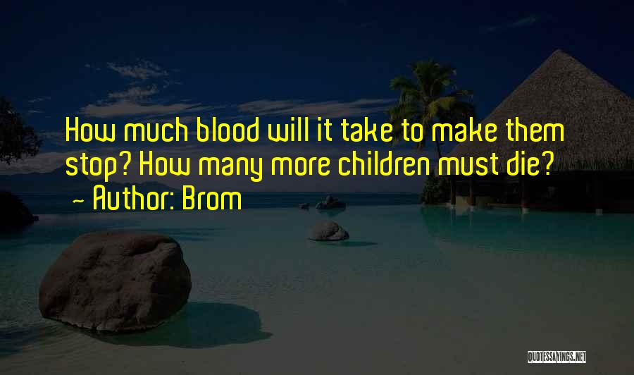 Brom Quotes: How Much Blood Will It Take To Make Them Stop? How Many More Children Must Die?