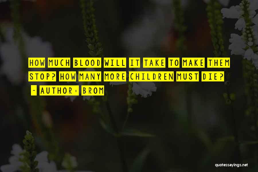 Brom Quotes: How Much Blood Will It Take To Make Them Stop? How Many More Children Must Die?