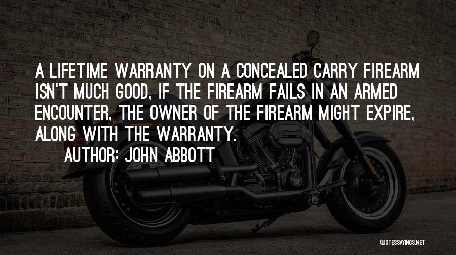 John Abbott Quotes: A Lifetime Warranty On A Concealed Carry Firearm Isn't Much Good, If The Firearm Fails In An Armed Encounter, The