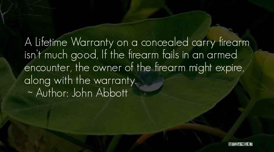 John Abbott Quotes: A Lifetime Warranty On A Concealed Carry Firearm Isn't Much Good, If The Firearm Fails In An Armed Encounter, The